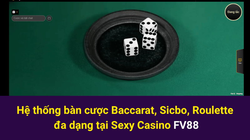 Hệ thống bàn cược Baccarat, Sicbo, Roulette đa dạng tại Sexy Casino FV88 